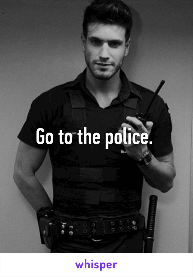 Go to the police. 