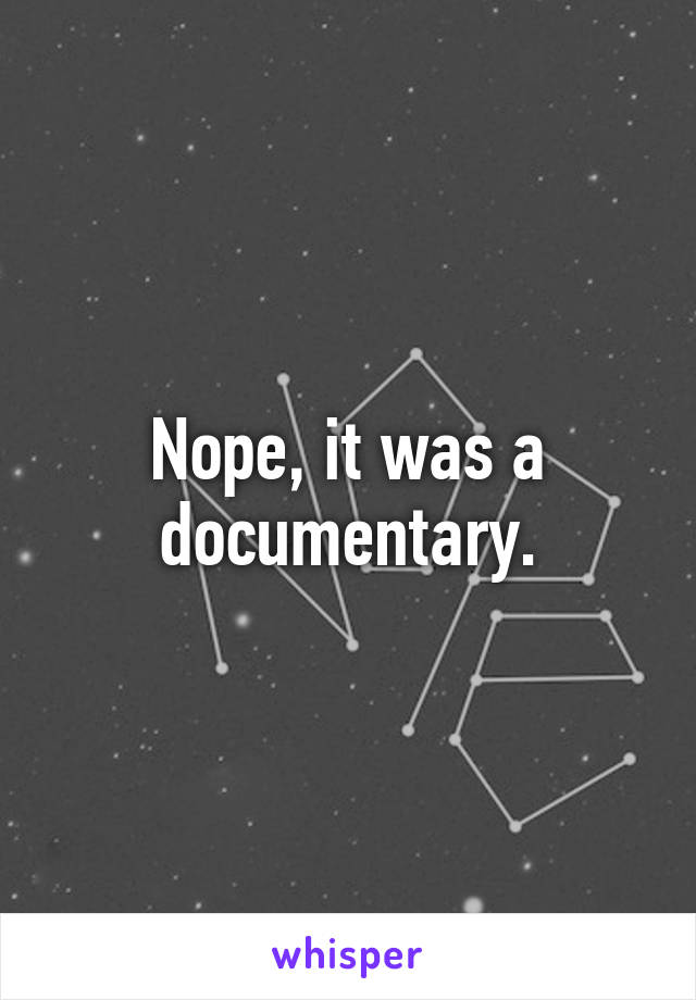 Nope, it was a documentary.