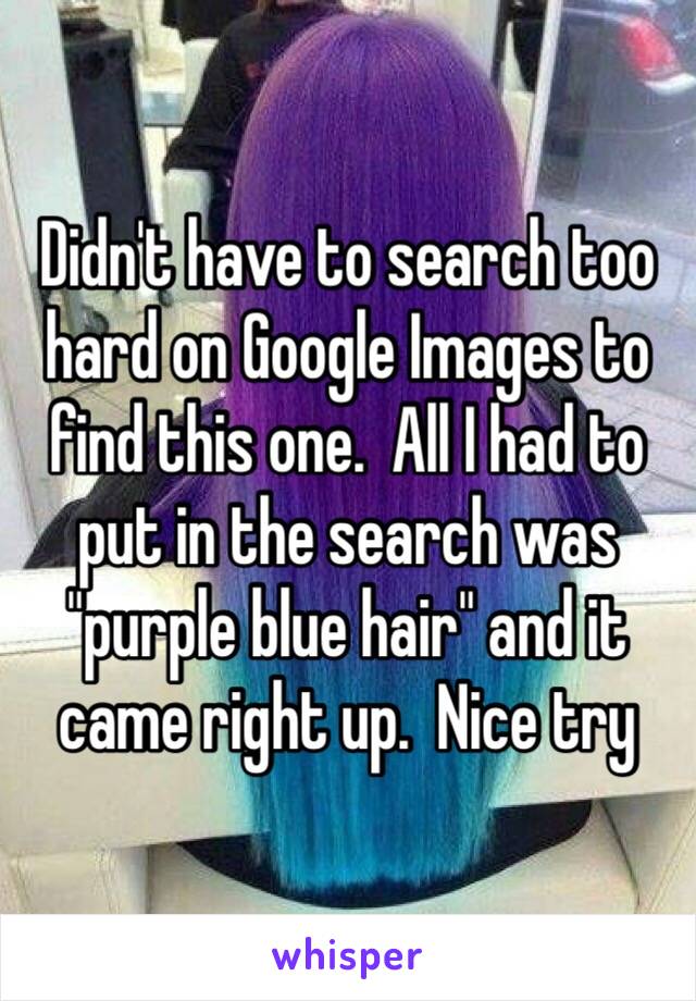 Didn't have to search too hard on Google Images to find this one.  All I had to put in the search was "purple blue hair" and it came right up.  Nice try