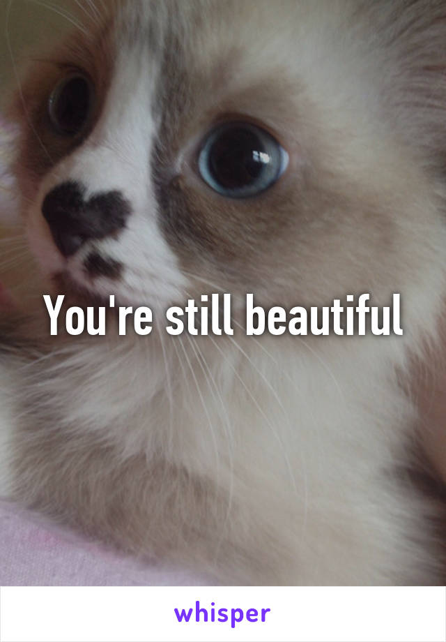 You're still beautiful