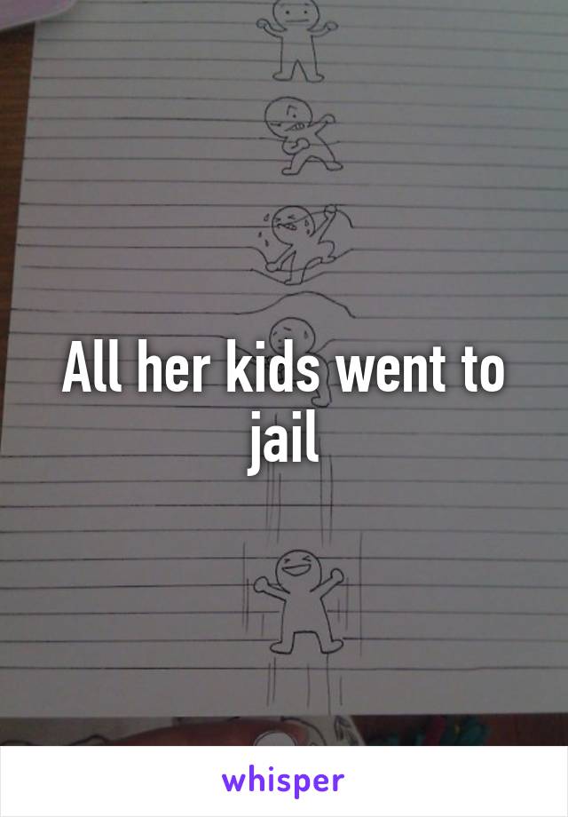 All her kids went to jail