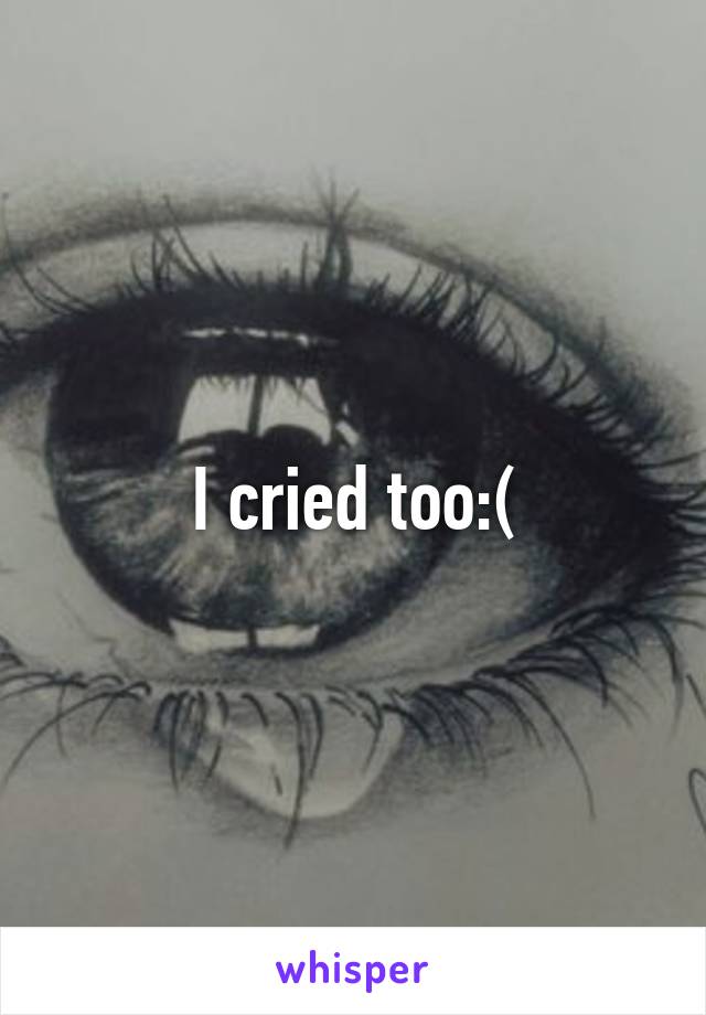 I cried too:(