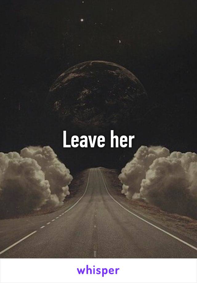 Leave her