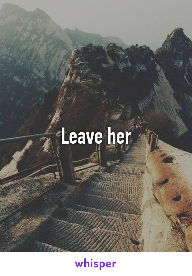 Leave her