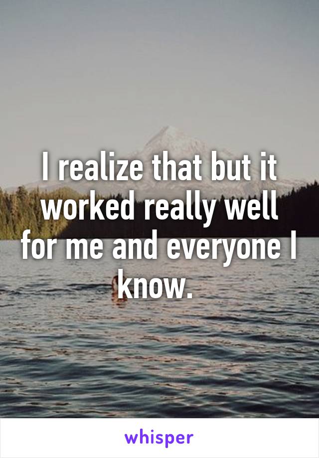 I realize that but it worked really well for me and everyone I know. 