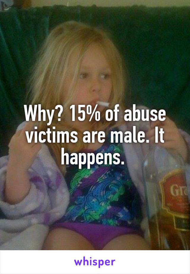 Why? 15% of abuse victims are male. It happens. 