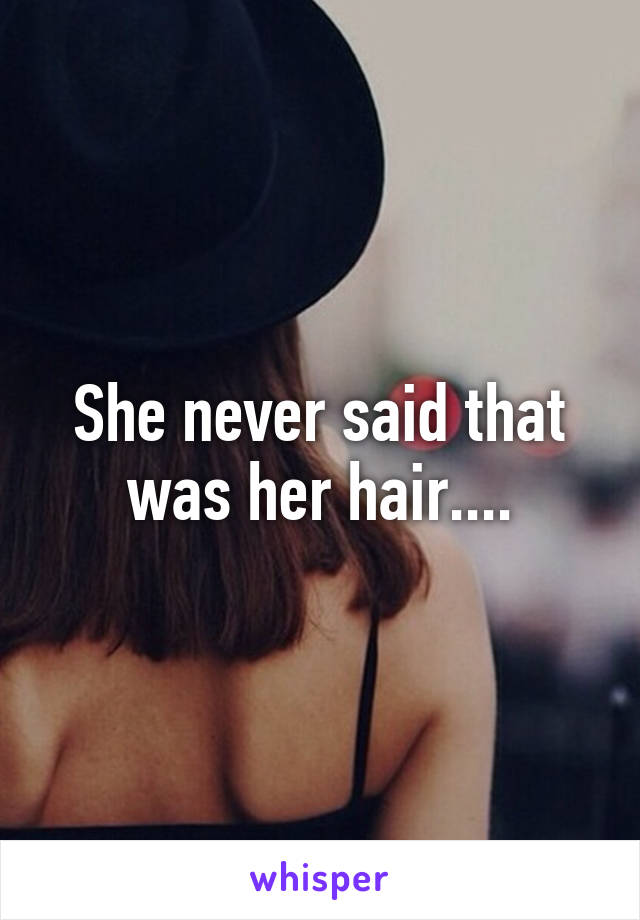 She never said that was her hair....