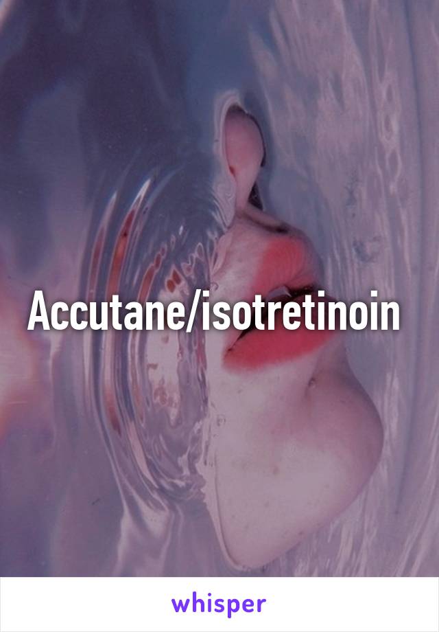 Accutane/isotretinoin 