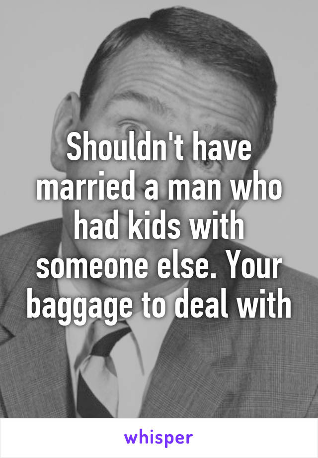 Shouldn't have married a man who had kids with someone else. Your baggage to deal with