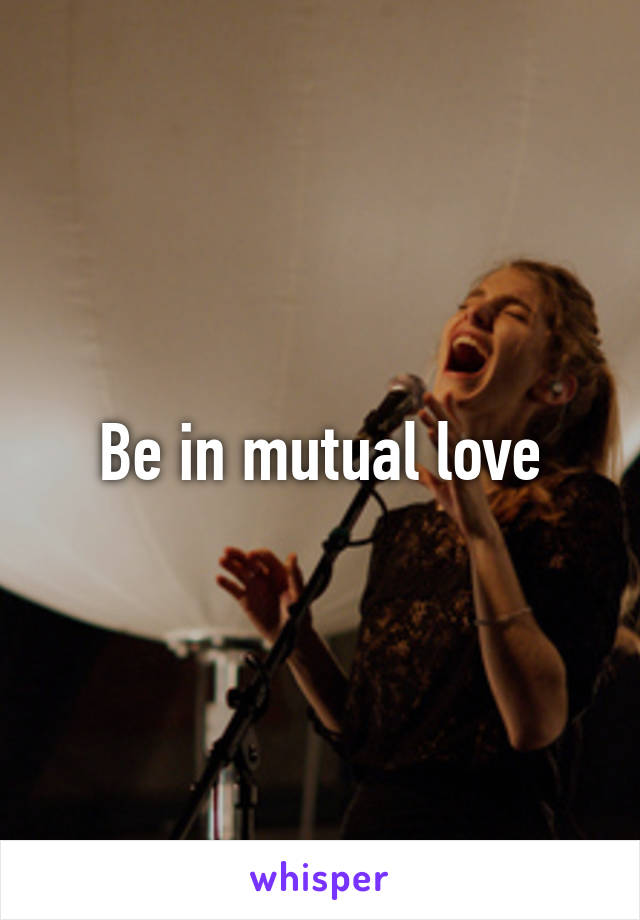 Be in mutual love