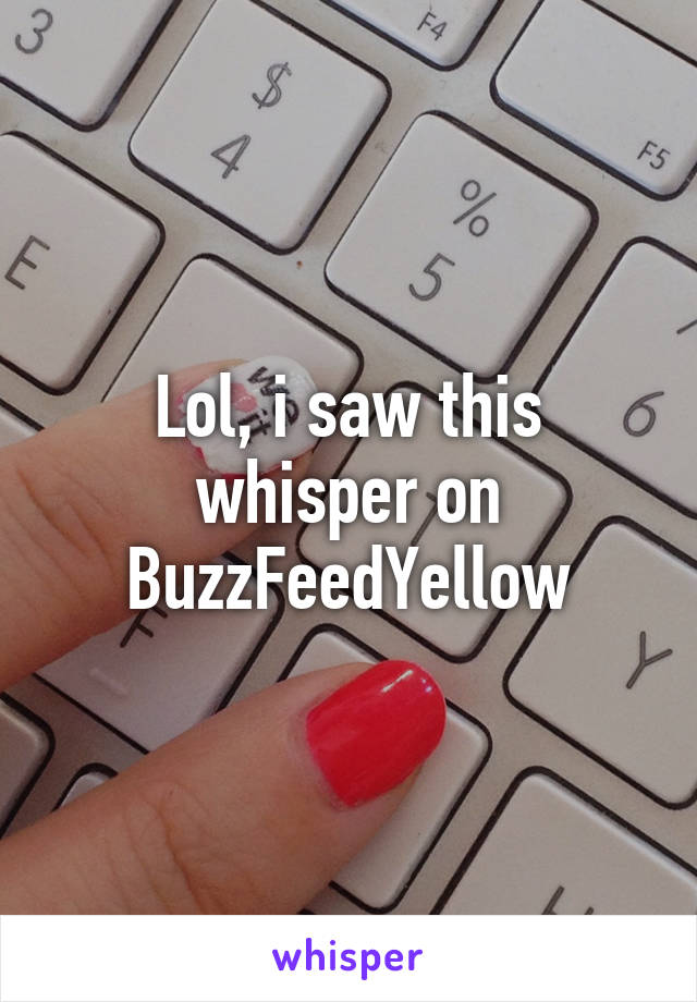 Lol, i saw this whisper on BuzzFeedYellow