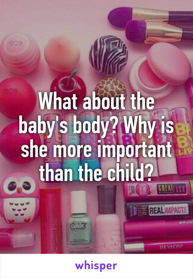 What about the baby's body? Why is she more important than the child?