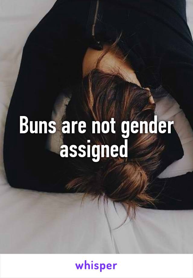Buns are not gender assigned 