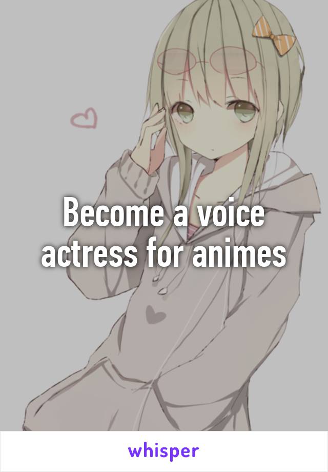 Become a voice actress for animes