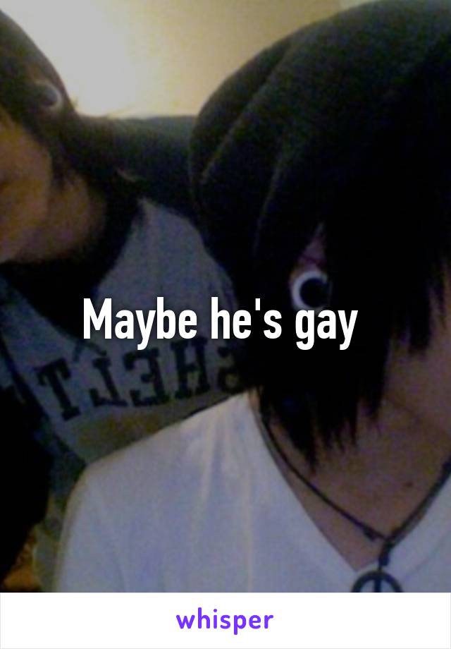 Maybe he's gay 