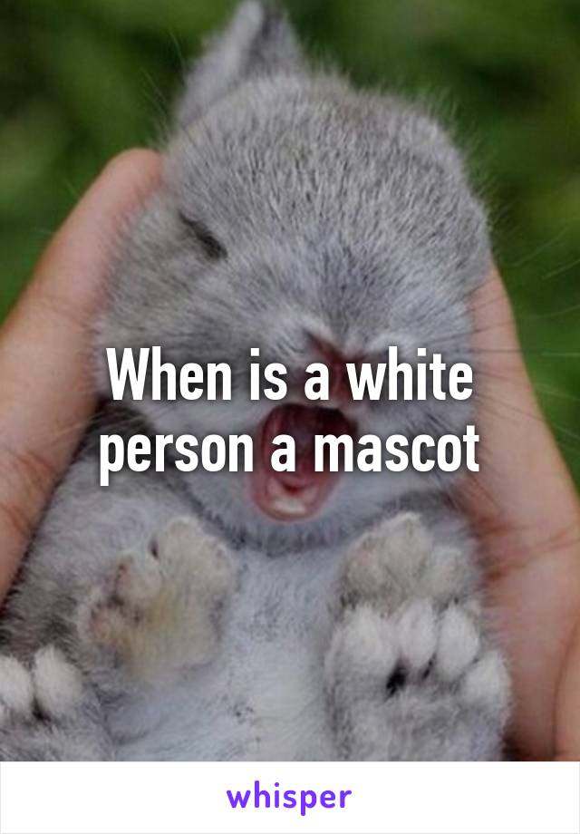 When is a white person a mascot