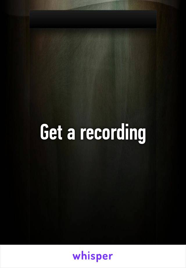 Get a recording