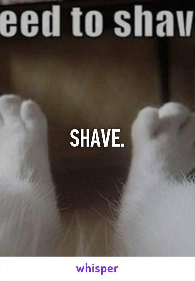 SHAVE.