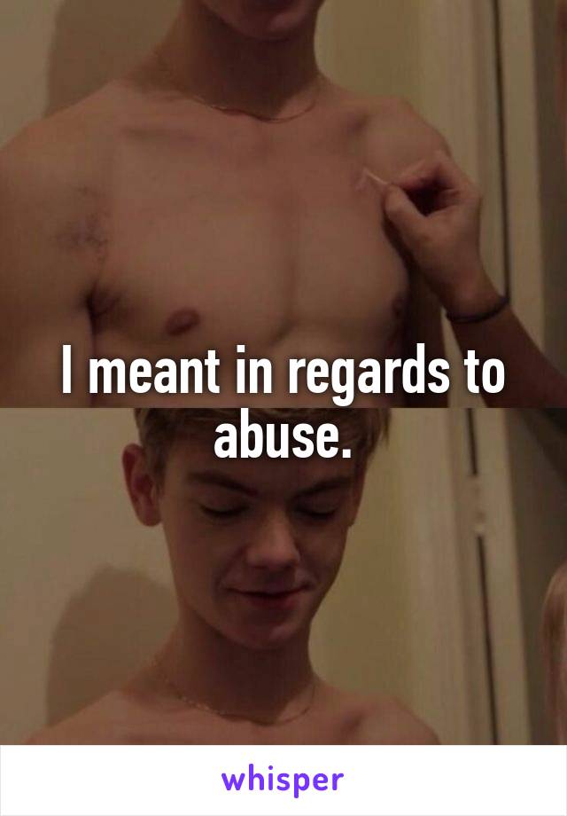 I meant in regards to abuse.