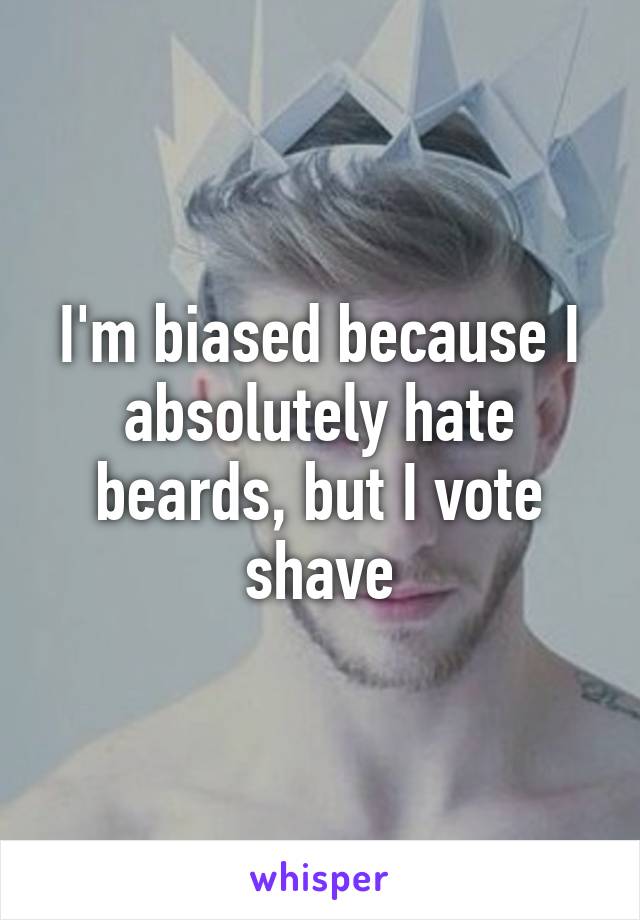 I'm biased because I absolutely hate beards, but I vote shave