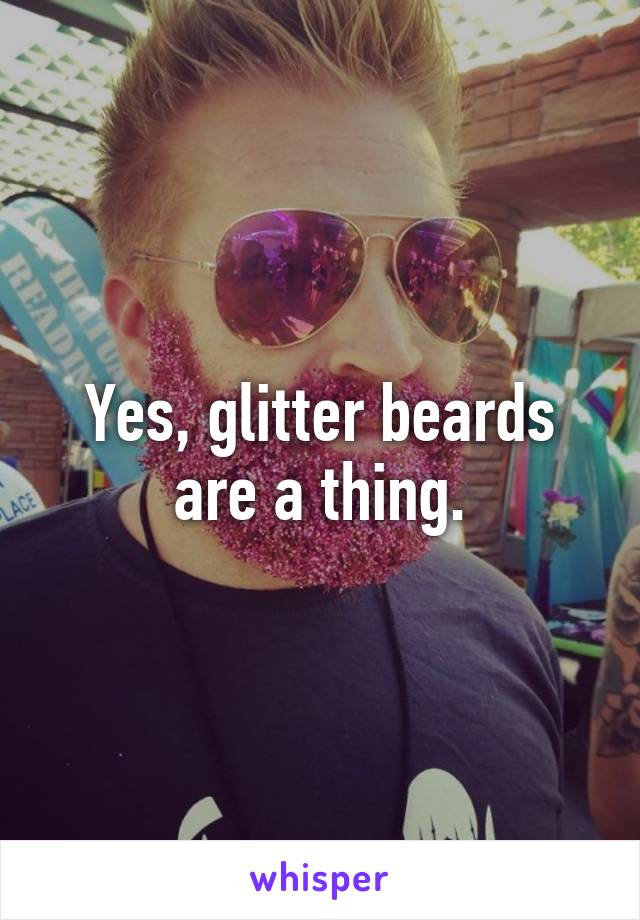 Yes, glitter beards are a thing.