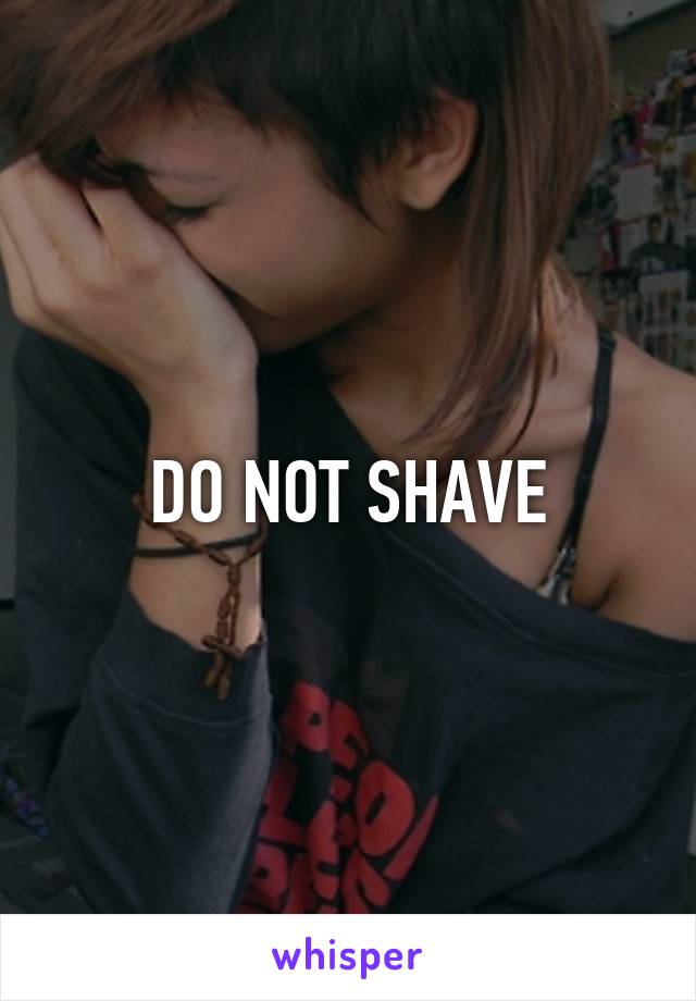 DO NOT SHAVE