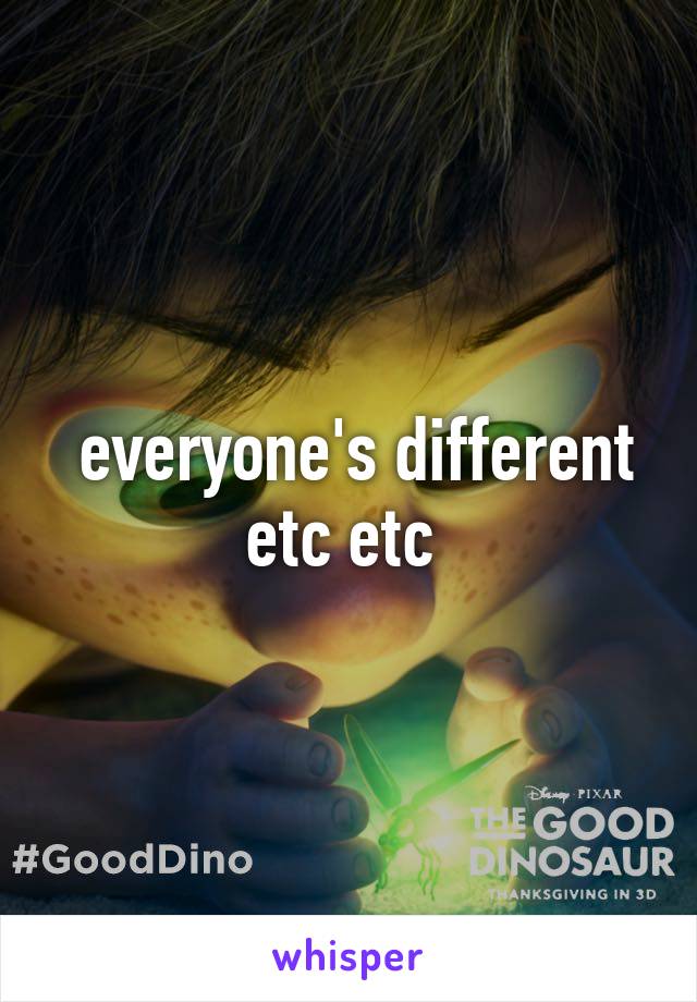  everyone's different etc etc 