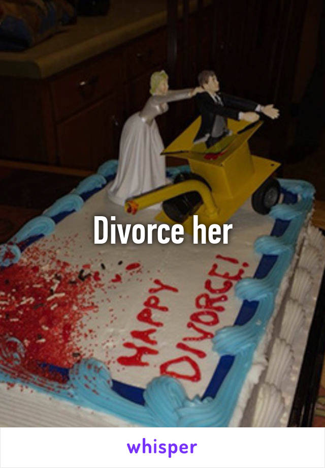 Divorce her