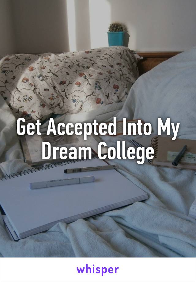 Get Accepted Into My Dream College