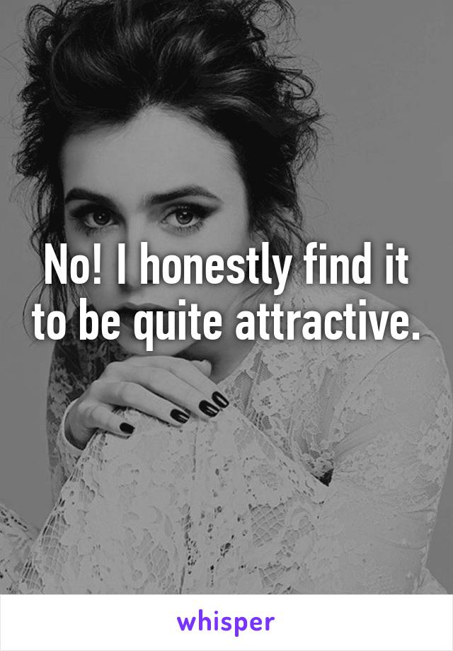 No! I honestly find it to be quite attractive. 