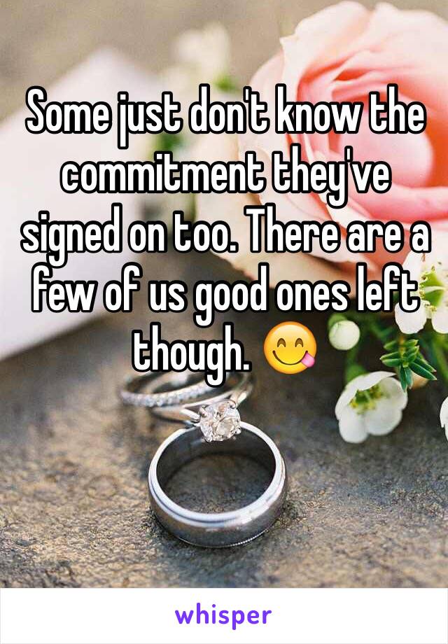 Some just don't know the commitment they've signed on too. There are a few of us good ones left though. 😋