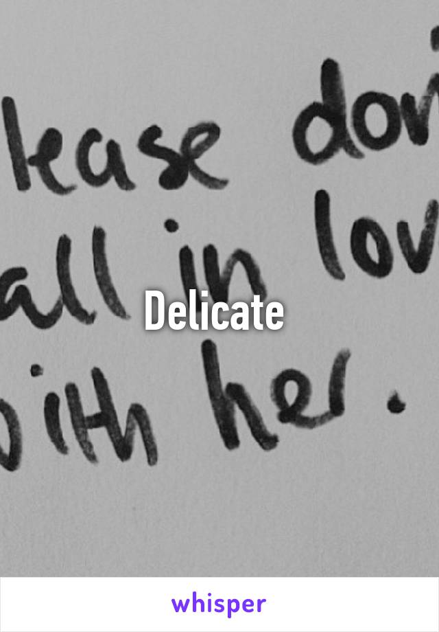 Delicate 