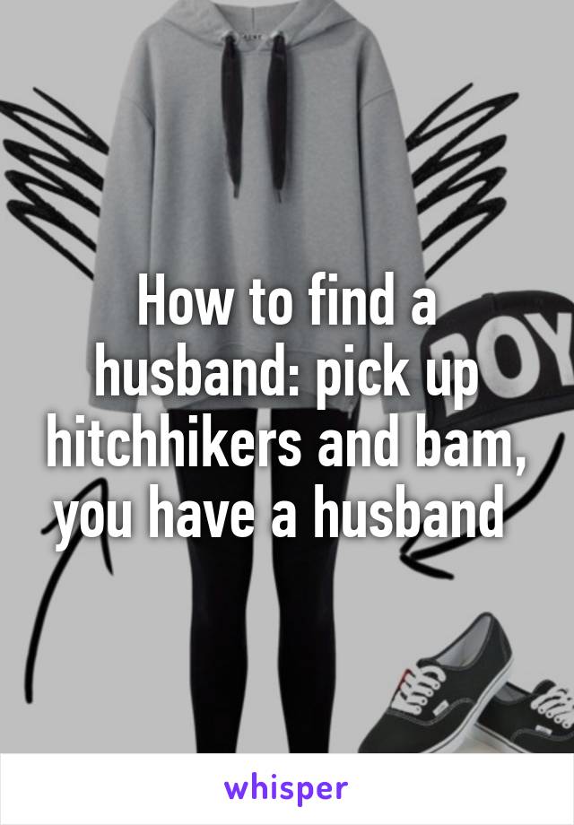 How to find a husband: pick up hitchhikers and bam, you have a husband 