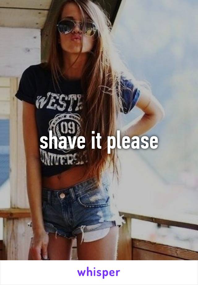 shave it please