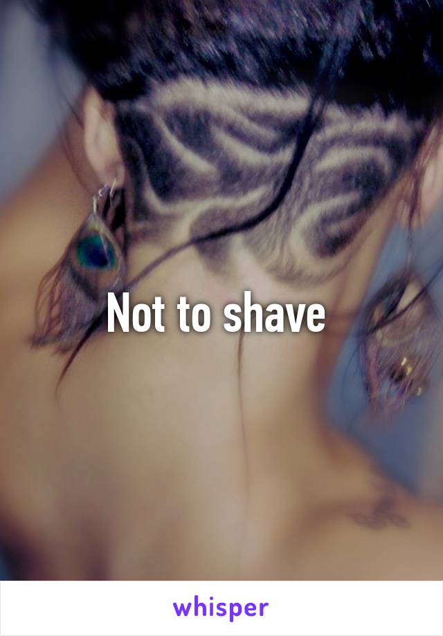 Not to shave 