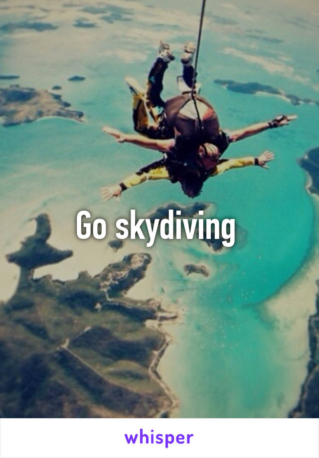 Go skydiving 