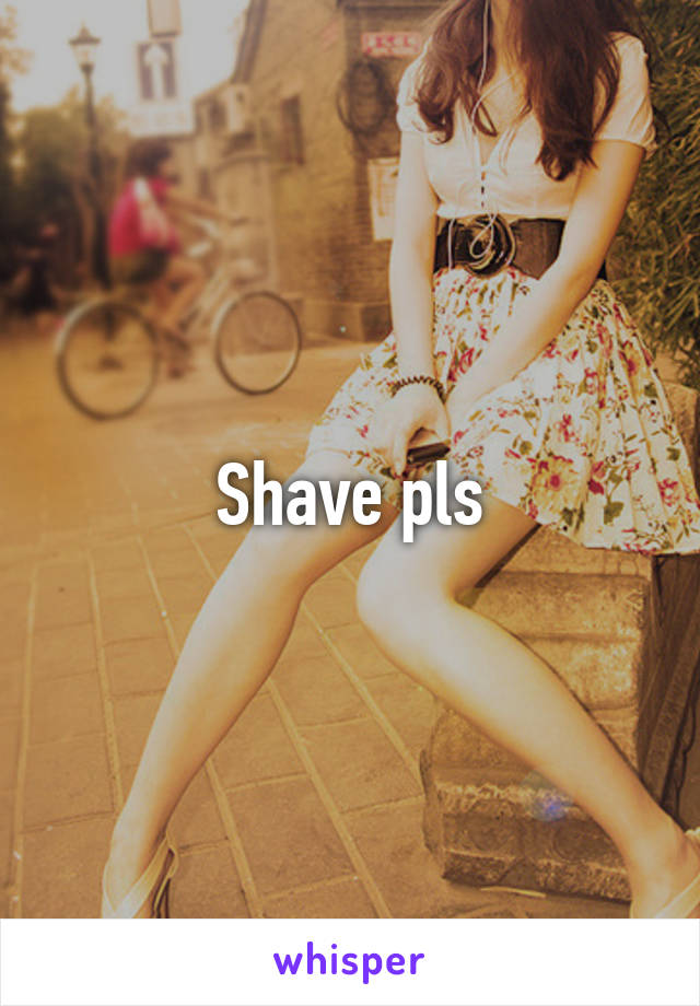 Shave pls