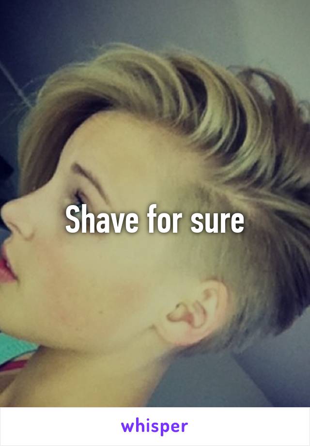 Shave for sure