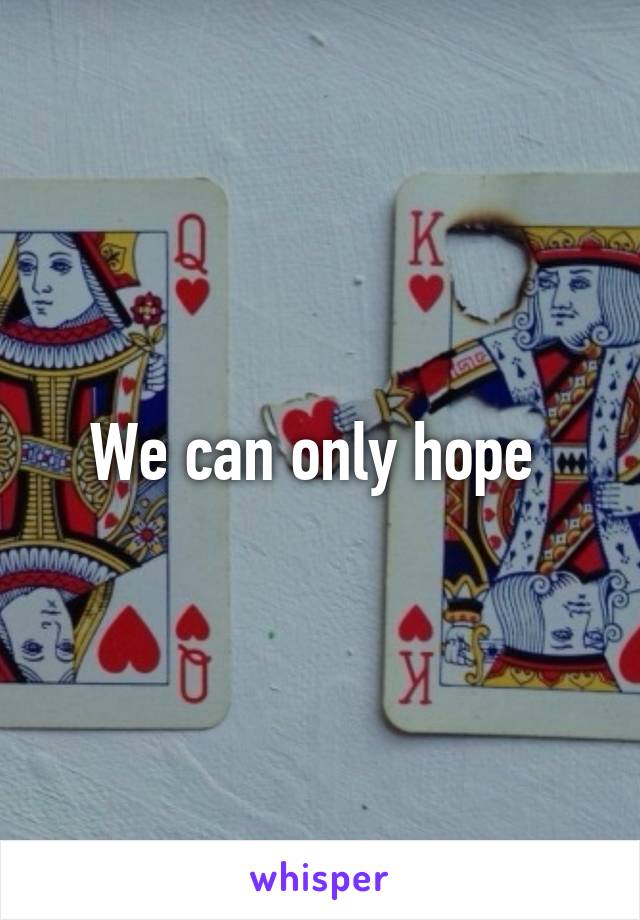 we-can-only-hope