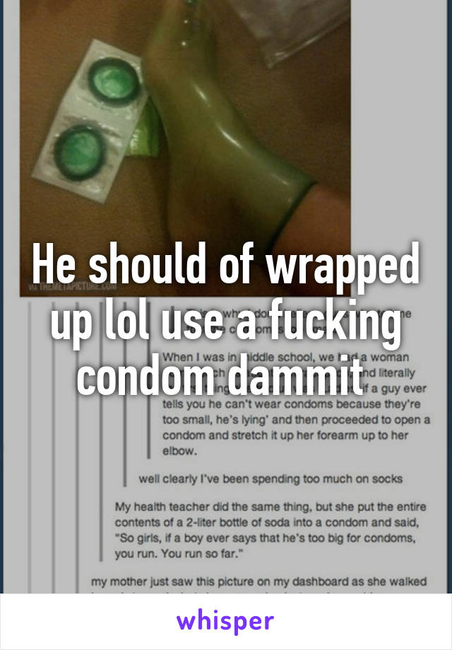 He should of wrapped up lol use a fucking condom dammit 