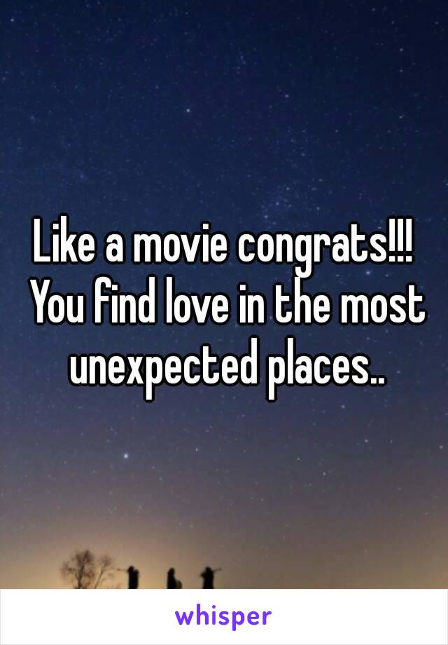 Like a movie congrats!!! You find love in the most unexpected places..