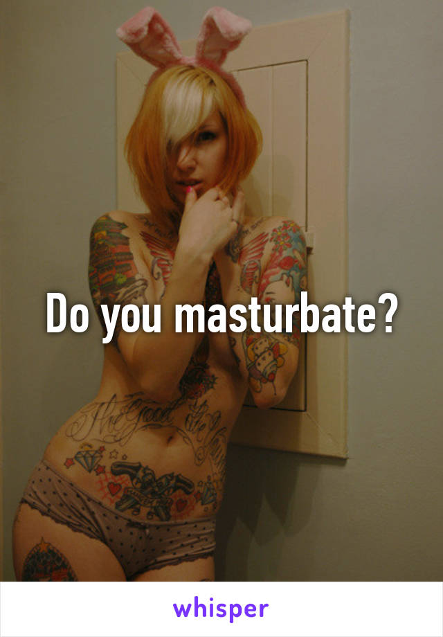 Do you masturbate?