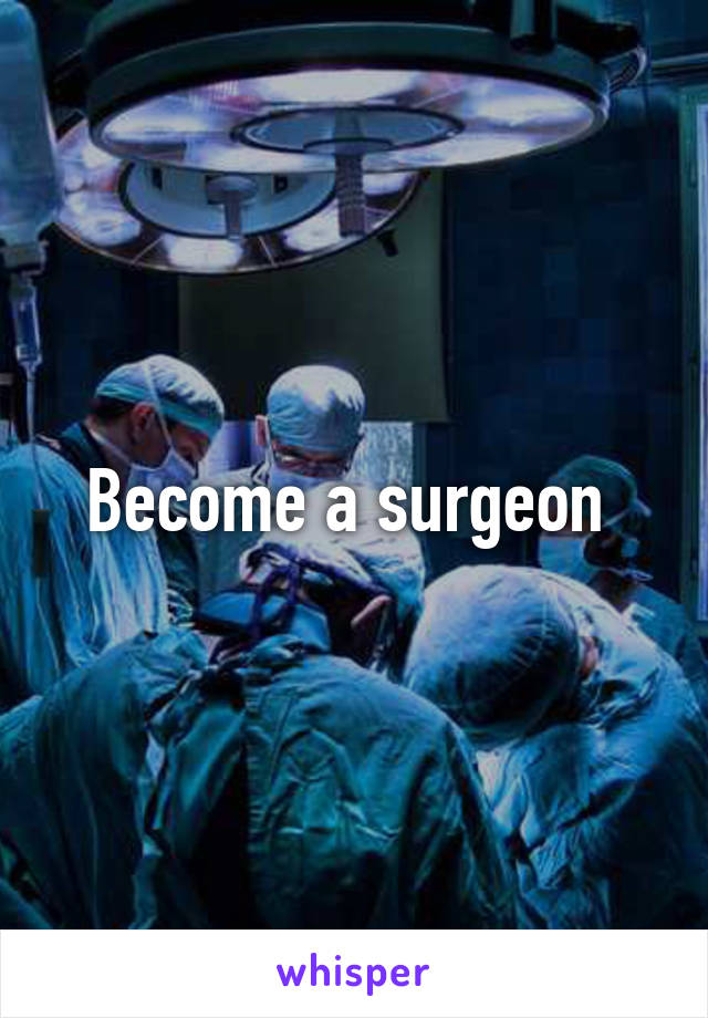 Become a surgeon 