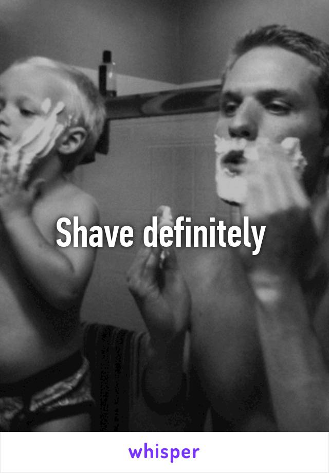 Shave definitely 