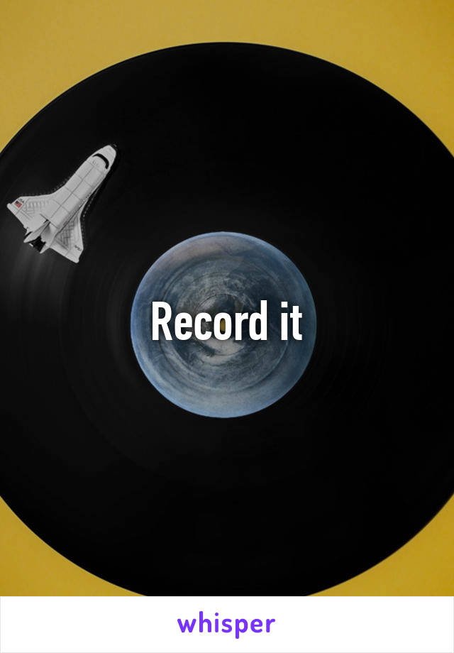 Record it