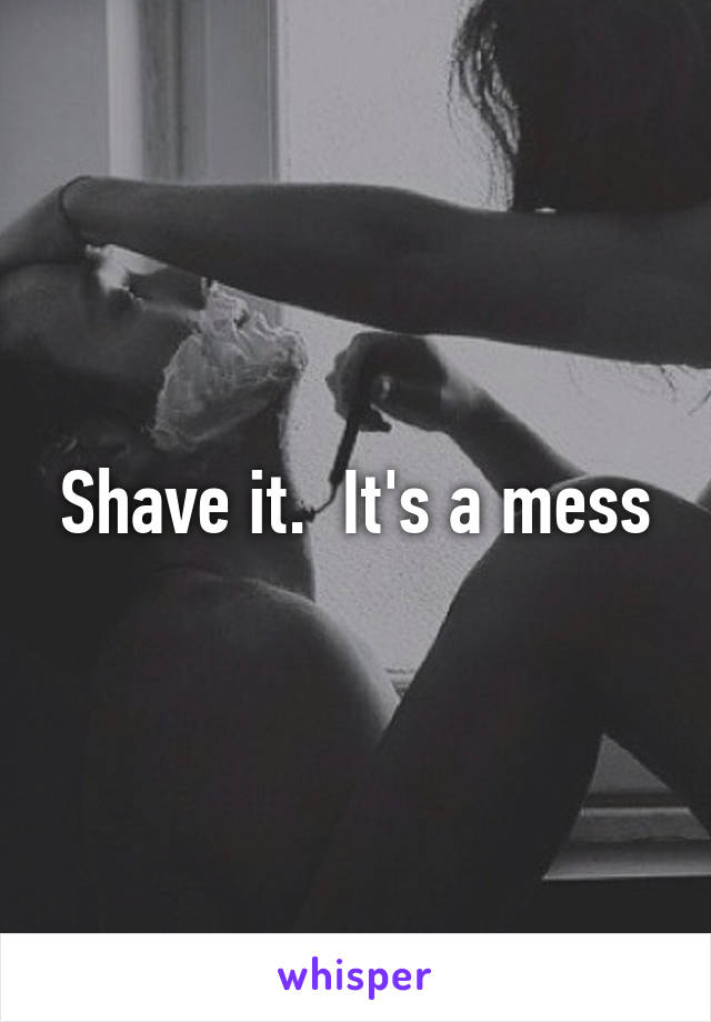 Shave it.  It's a mess