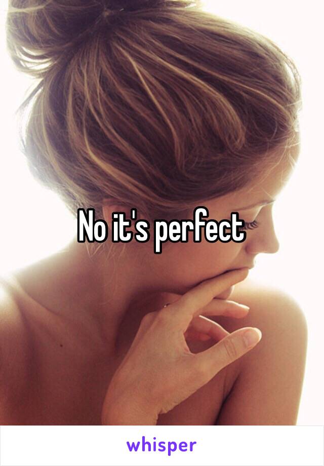 No it's perfect 