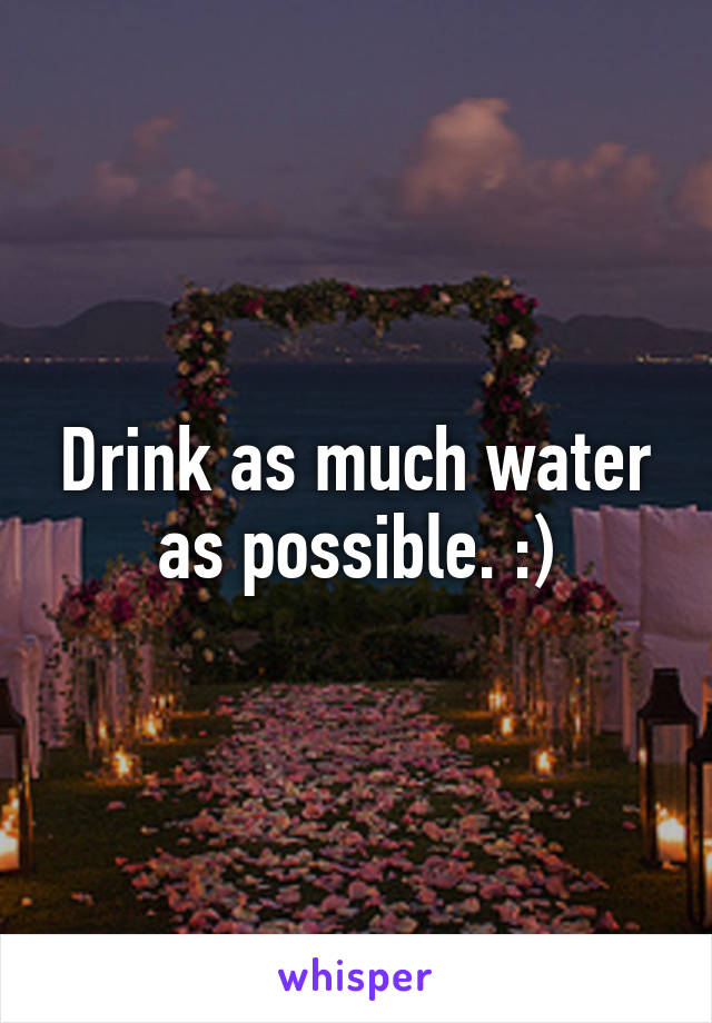 Drink as much water as possible. :)