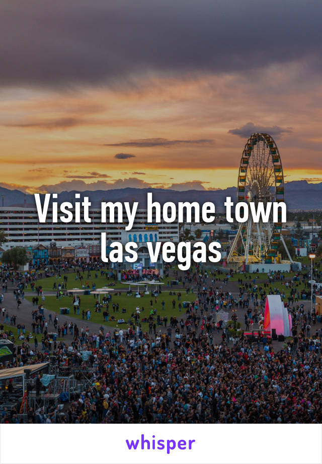 Visit my home town las vegas