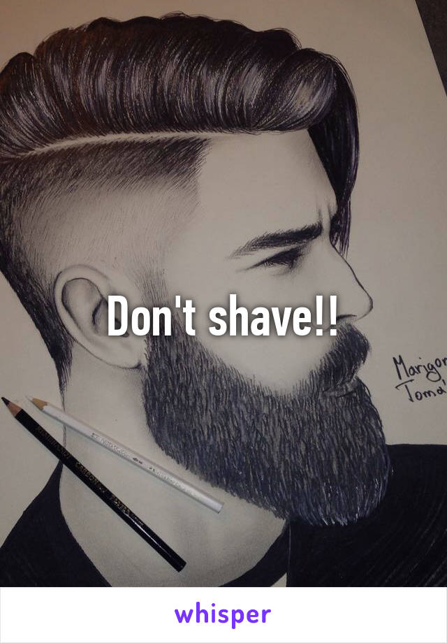 Don't shave!!